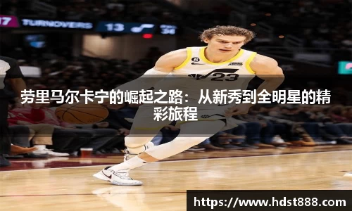 劳里马尔卡宁的崛起之路：从新秀到全明星的精彩旅程
