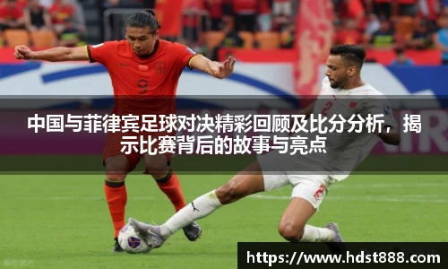 中国与菲律宾足球对决精彩回顾及比分分析，揭示比赛背后的故事与亮点
